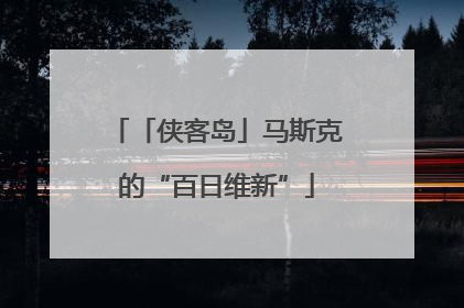「侠客岛」马斯克的“百日维新”