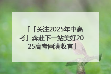「关注2025年中高考」奔赴下一站美好2025高考圆满收官