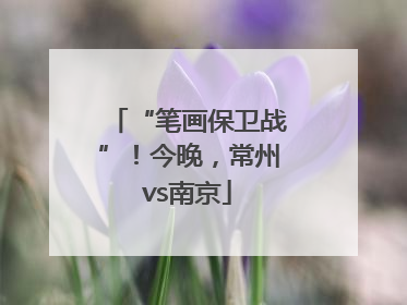 “笔画保卫战”！今晚，常州vs南京