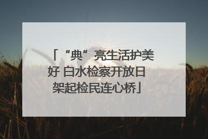 “典”亮生活护美好 白水检察开放日架起检民连心桥