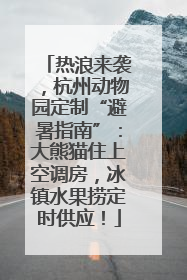 热浪来袭，杭州动物园定制“避暑指南”：大熊猫住上空调房，冰镇水果捞定时供应！