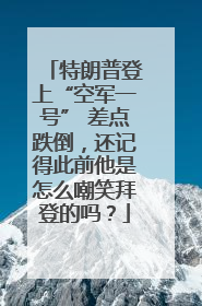 特朗普登上“空军一号” 差点跌倒，还记得此前他是怎么嘲笑拜登的吗？