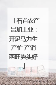 石首农产品加工业：开足马力生产忙 产销两旺势头好