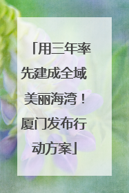 用三年率先建成全域美丽海湾！厦门发布行动方案