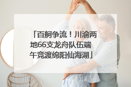 百舸争流！川渝两地66支龙舟队伍端午竞渡绵阳仙海湖