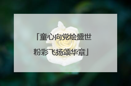 童心向党绘盛世 粉彩飞扬颂华章