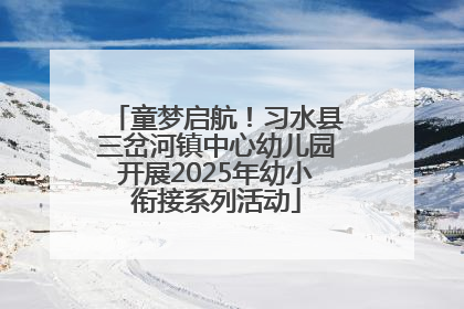 童梦启航！习水县三岔河镇中心幼儿园开展2025年幼小衔接系列活动