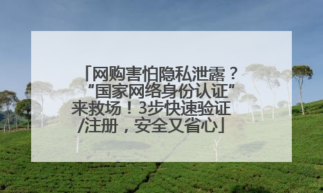 网购害怕隐私泄露？“国家网络身份认证”来救场！3步快速验证/注册，安全又省心