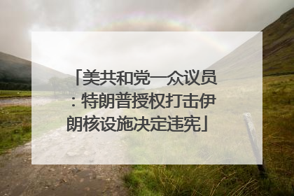 美共和党一众议员：特朗普授权打击伊朗核设施决定违宪