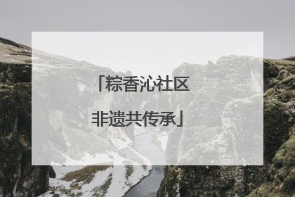 粽香沁社区 非遗共传承