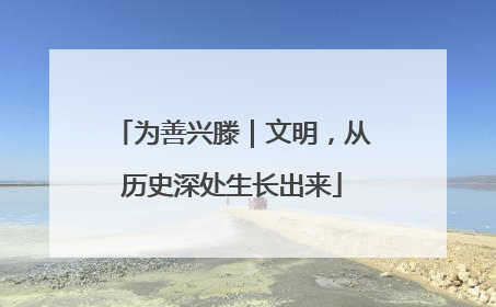 为善兴滕｜文明，从历史深处生长出来