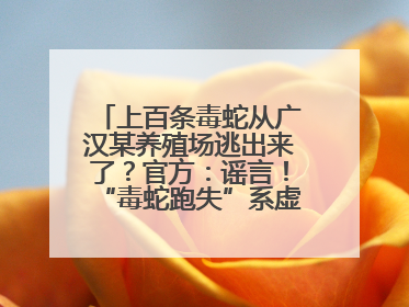 上百条毒蛇从广汉某养殖场逃出来了？官方：谣言！“毒蛇跑失”系虚构丨云辟谣