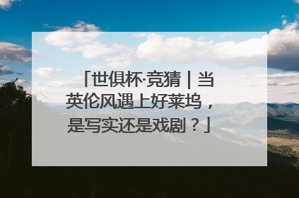 世俱杯·竞猜｜当英伦风遇上好莱坞，是写实还是戏剧？