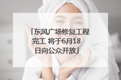 东风广场修复工程完工 将于6月18日向公众开放