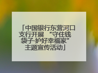 中国银行东营河口支行开展 “守住钱袋子·护好幸福家”主题宣传活动