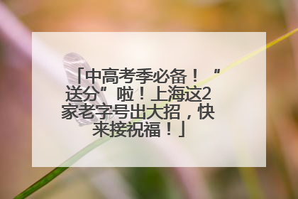中高考季必备！“送分”啦！上海这2家老字号出大招，快来接祝福！