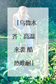 乌鲁木齐：高温来袭 酷热难耐