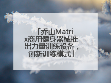 乔山Matrix商用健身器械推出力量训练设备，创新训练模式