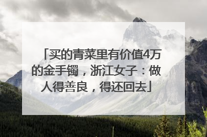 买的青菜里有价值4万的金手镯，浙江女子：做人得善良，得还回去
