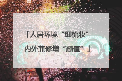 人居环境“细梳妆” 内外兼修增“颜值”