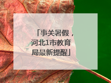 事关暑假，河北1市教育局最新提醒