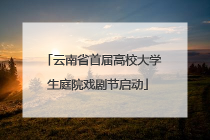 云南省首届高校大学生庭院戏剧节启动