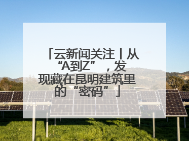 云新闻关注丨从 “A到Z”，发现藏在昆明建筑里的“密码”