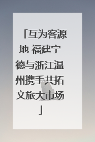 互为客源地 福建宁德与浙江温州携手共拓文旅大市场