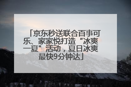 京东秒送联合百事可乐、家家悦打造“冰爽一夏”活动，夏日冰爽最快9分钟达