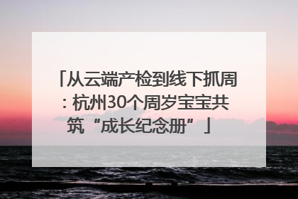 从云端产检到线下抓周：杭州30个周岁宝宝共筑“成长纪念册”