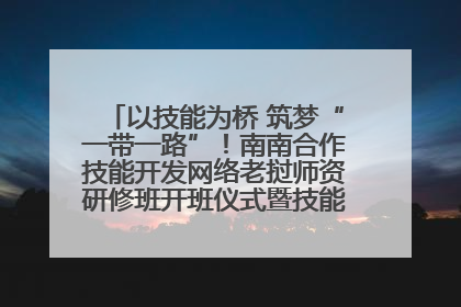 以技能为桥 筑梦“一带一路”！南南合作技能开发网络老挝师资研修班开班仪式暨技能梦工坊签约仪式举行