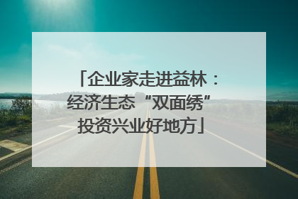 企业家走进益林：经济生态“双面绣” 投资兴业好地方