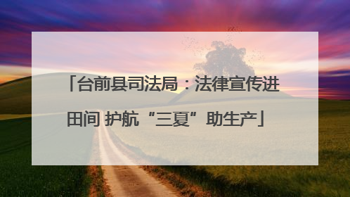 台前县司法局：法律宣传进田间 护航“三夏”助生产