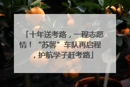 十年送考路，一程志愿情！“苏馨”车队再启程，护航学子赶考路