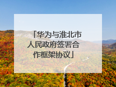 华为与淮北市人民政府签署合作框架协议