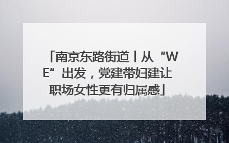 南京东路街道丨从“WE”出发，党建带妇建让职场女性更有归属感