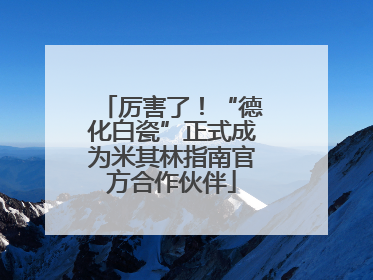 厉害了！“德化白瓷”正式成为米其林指南官方合作伙伴