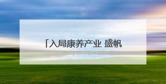 入局康养产业 盛帆开启银发经济新篇章