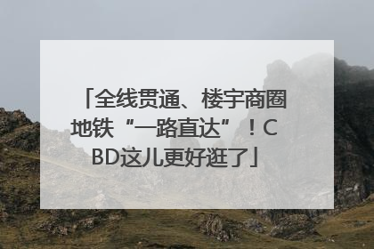全线贯通、楼宇商圈地铁“一路直达”！CBD这儿更好逛了