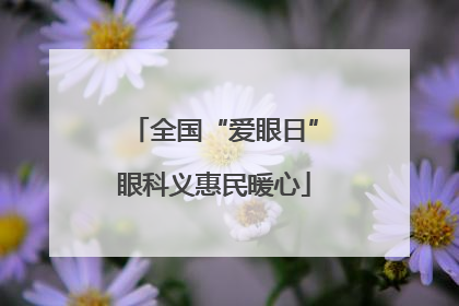 全国“爱眼日”眼科义惠民暖心