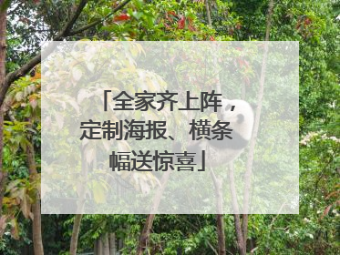 全家齐上阵，定制海报、横条幅送惊喜