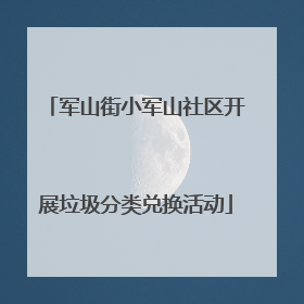 军山街小军山社区开展垃圾分类兑换活动