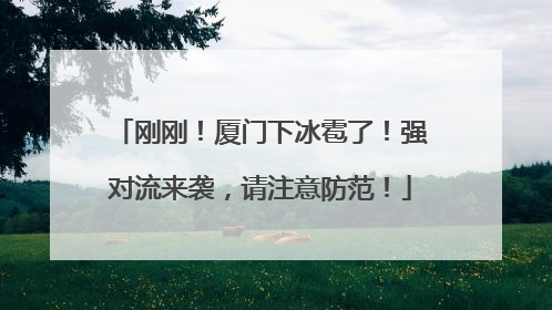 刚刚！厦门下冰雹了！强对流来袭，请注意防范！