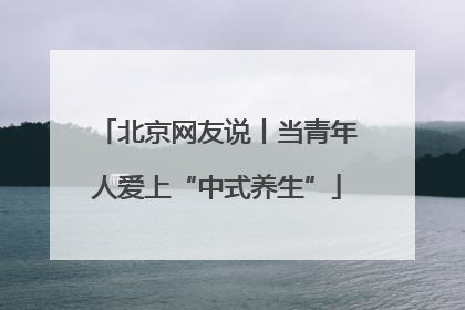 北京网友说丨当青年人爱上“中式养生”