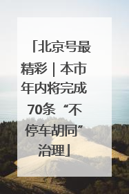 北京号最精彩｜本市年内将完成70条“不停车胡同”治理