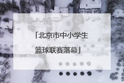 北京市中小学生篮球联赛落幕
