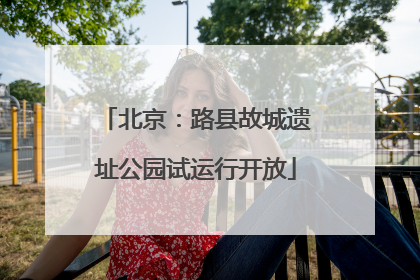 北京：路县故城遗址公园试运行开放