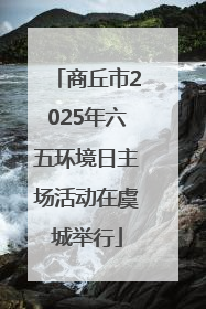 商丘市2025年六五环境日主场活动在虞城举行