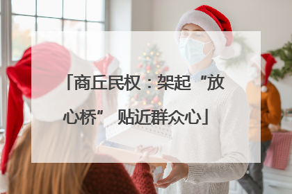 商丘民权：架起“放心桥” 贴近群众心