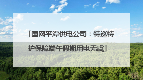 国网平潭供电公司：特巡特护保障端午假期用电无虞